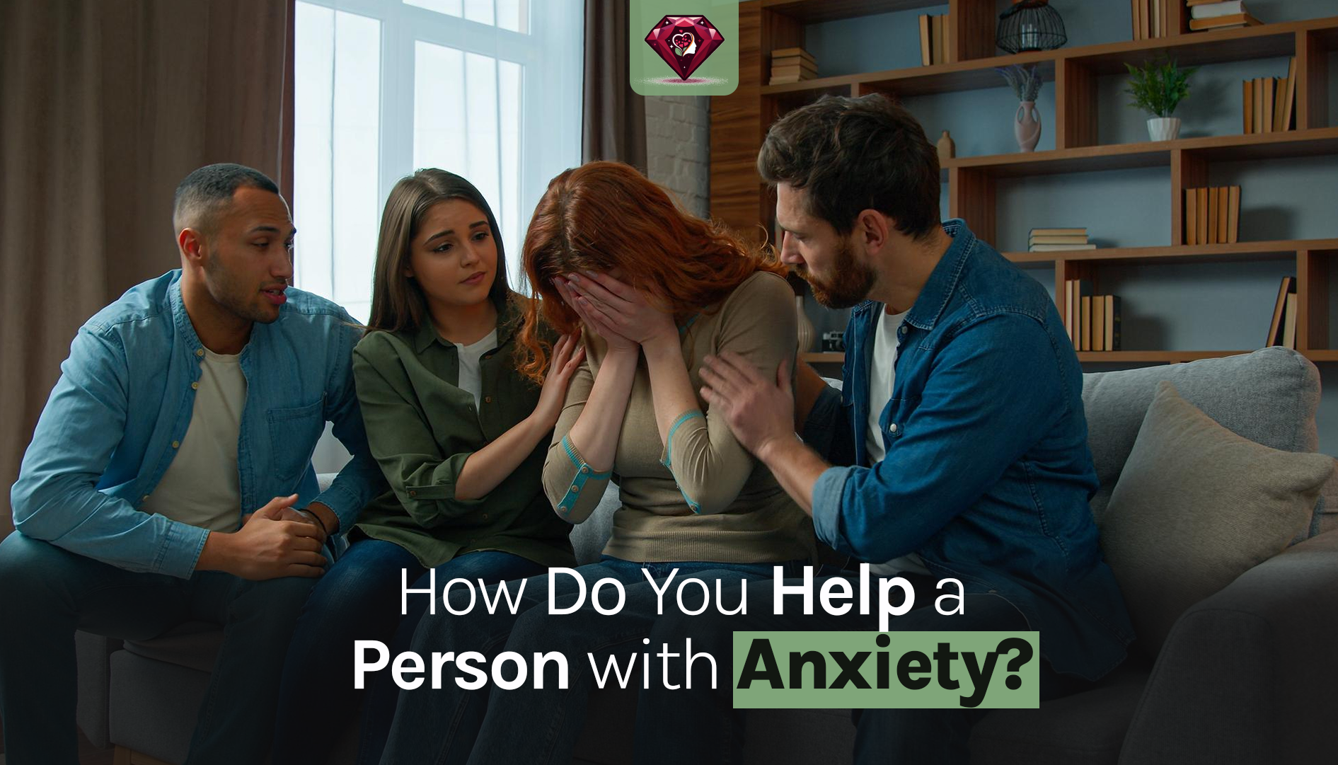 How Do You Help a Person with Anxiety