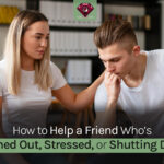 How to Help a Friend Who's Burned Out, Stressed, or Shutting Down