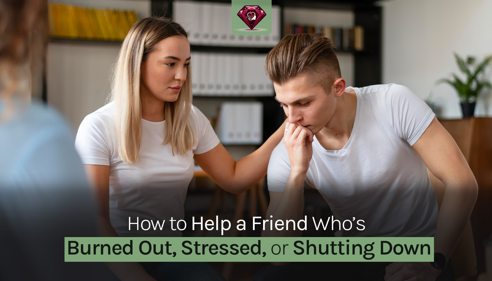 How to Help a Friend Who's Burned Out, Stressed, or Shutting Down