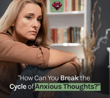 How Can You Break the Cycle of Anxious Thoughts?