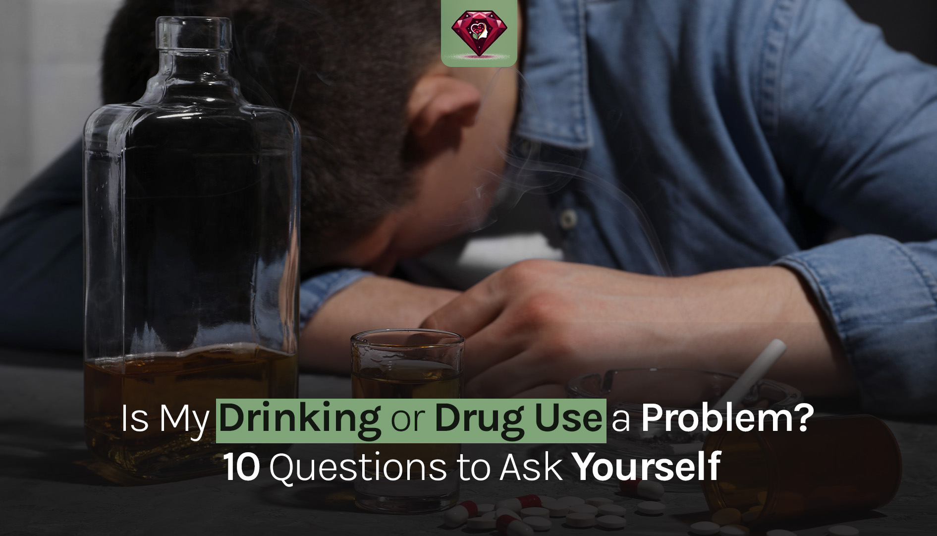 Is My Drinking or Drug Use a Problem? 10 Questions to Ask Yourself