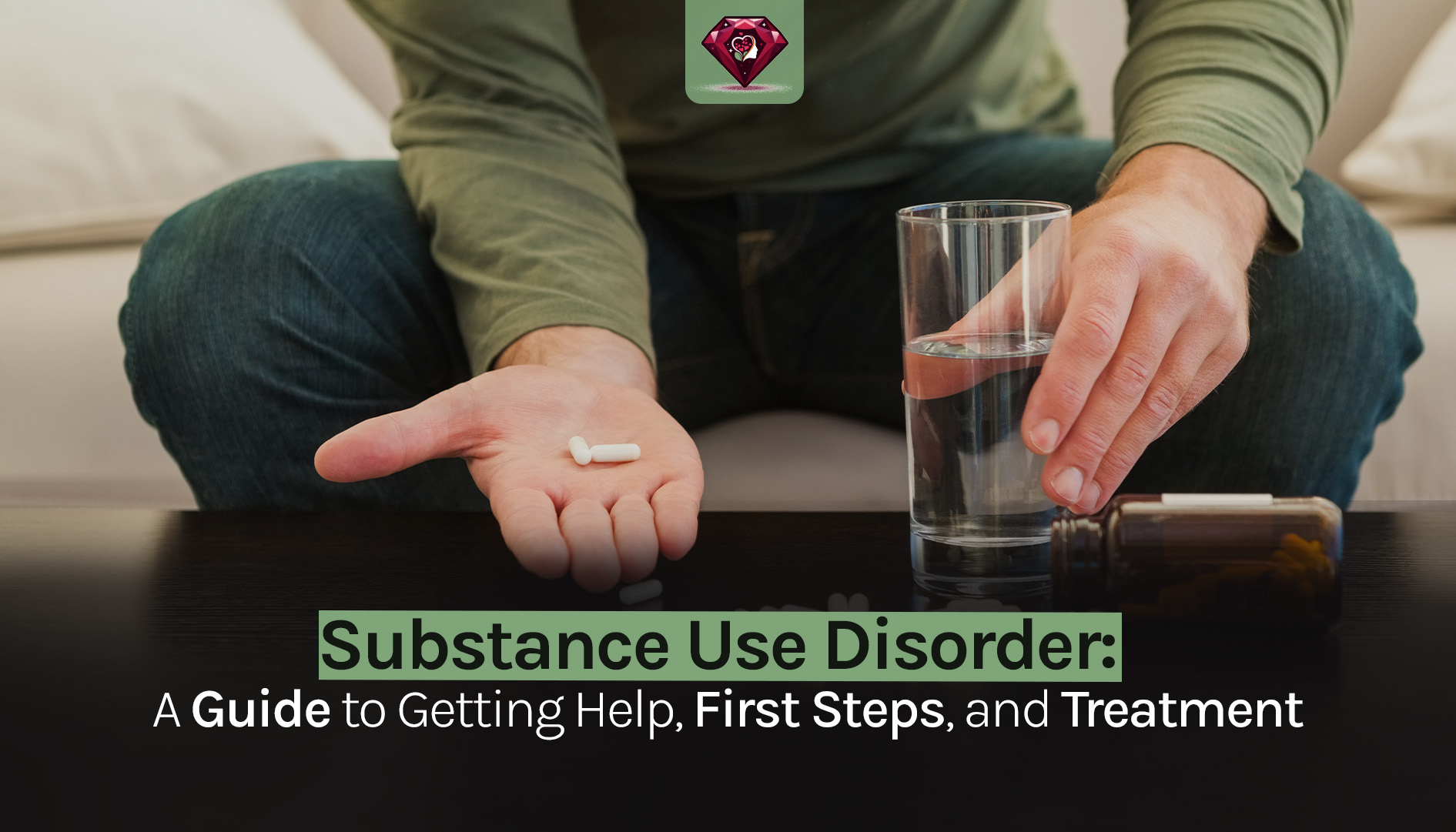 Substance Use Disorder: A Guide to Getting Help, First Steps, and Treatment