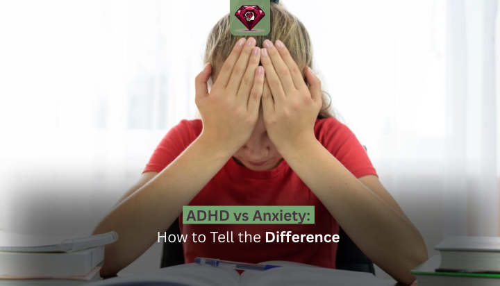 ADHD vs Anxiety: How to Tell the Difference