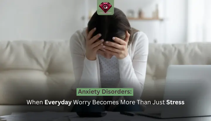 Anxiety Disorders: When Everyday Worry Becomes More Than Just Stress