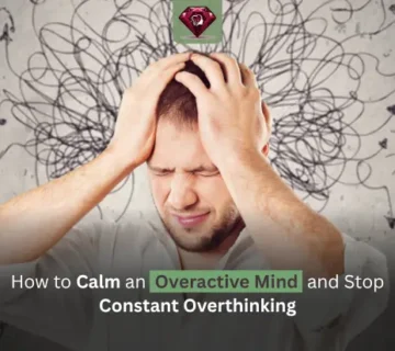 How to Calm an Overactive Mind and Stop Constant Overthinking