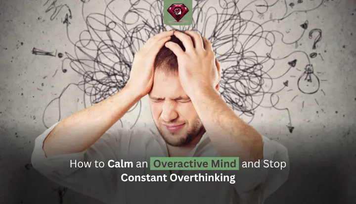 How to Calm an Overactive Mind and Stop Constant Overthinking