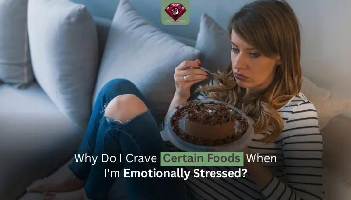 Why Do I Crave Certain Foods When I’m Emotionally Stressed