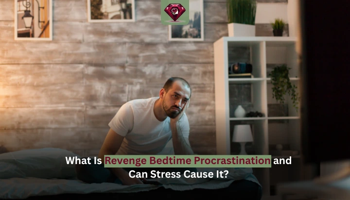 What Is Revenge Bedtime Procrastination and Can Stress Cause It